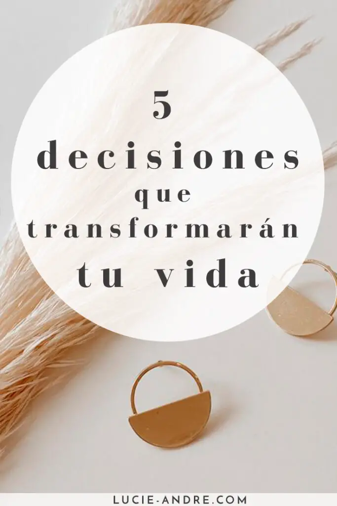 5 decisiones que transformarán tu vida